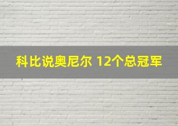 科比说奥尼尔 12个总冠军